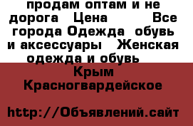 продам оптам и не дорога › Цена ­ 150 - Все города Одежда, обувь и аксессуары » Женская одежда и обувь   . Крым,Красногвардейское